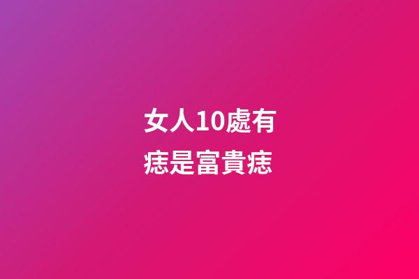 女人10處有痣是富貴痣