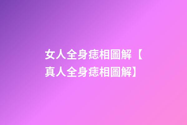 女人全身痣相圖解【真人全身痣相圖解】