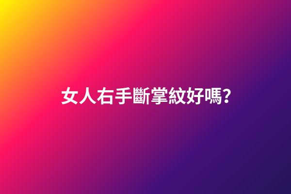 女人右手斷掌紋好嗎？