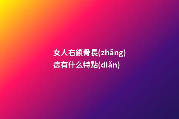 女人右鎖骨長(zhǎng)痣有什么特點(diǎn)