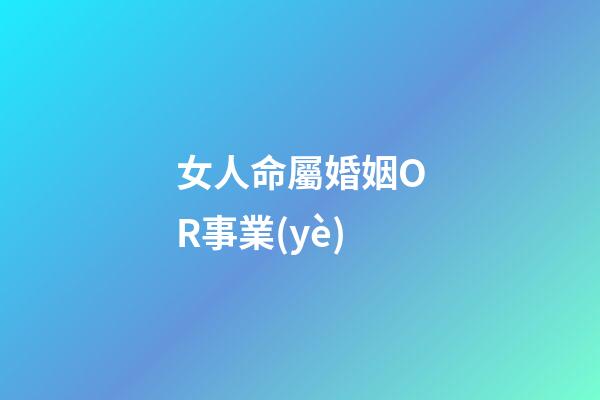女人命屬婚姻OR事業(yè)