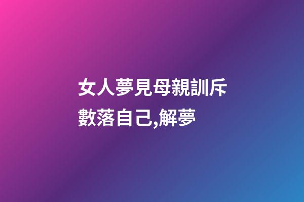 女人夢見母親訓斥數落自己,解夢-第1張-觀點-玄機派