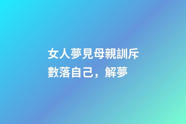 女人夢見母親訓斥數落自己，解夢-第1張-觀點-玄機派