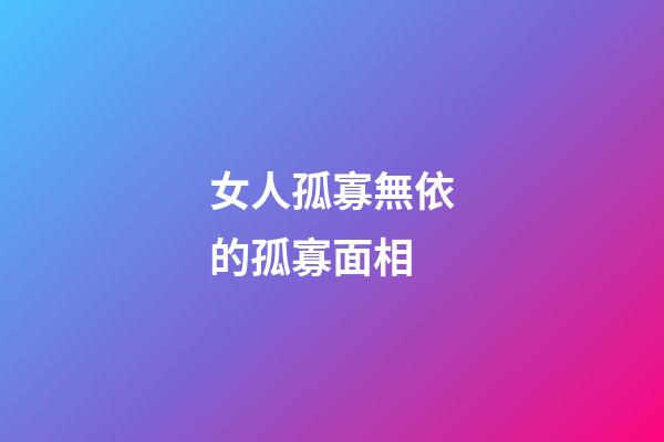 女人孤寡無依的孤寡面相