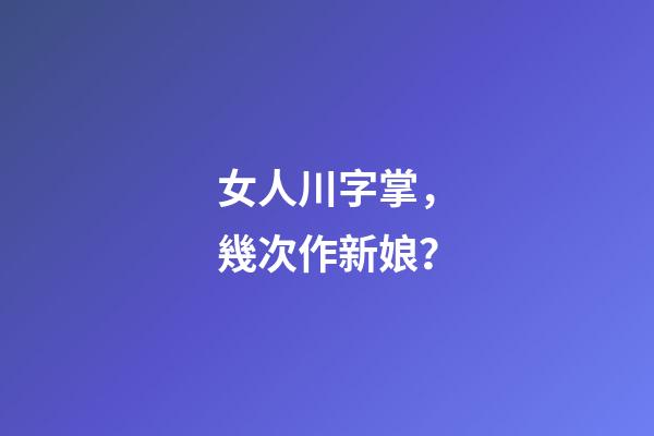 女人川字掌，幾次作新娘？