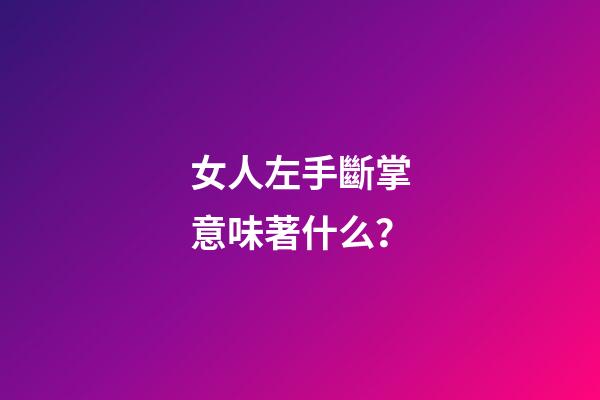 女人左手斷掌意味著什么？
