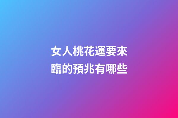 女人桃花運要來臨的預兆有哪些