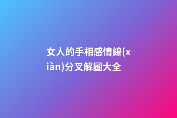 女人的手相感情線(xiàn)分叉解圖大全