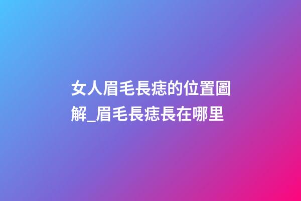 女人眉毛長痣的位置圖解_眉毛長痣長在哪里