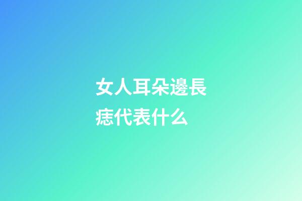 女人耳朵邊長痣代表什么