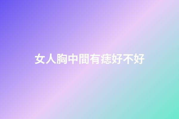 女人胸中間有痣好不好