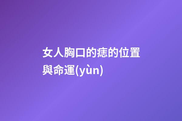 女人胸口的痣的位置與命運(yùn)