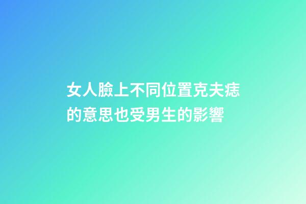 女人臉上不同位置克夫痣的意思?也受男生的影響