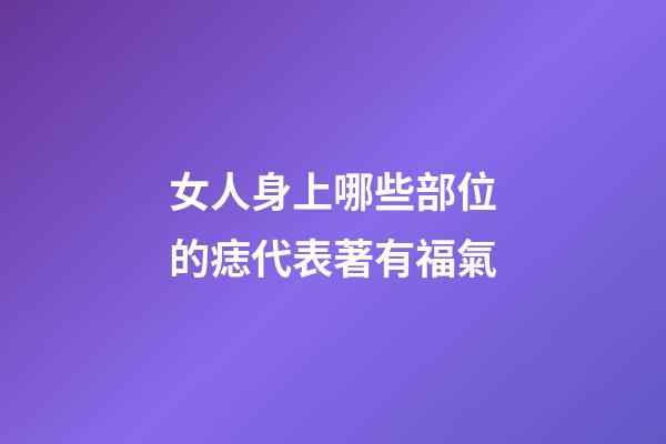 女人身上哪些部位的痣代表著有福氣