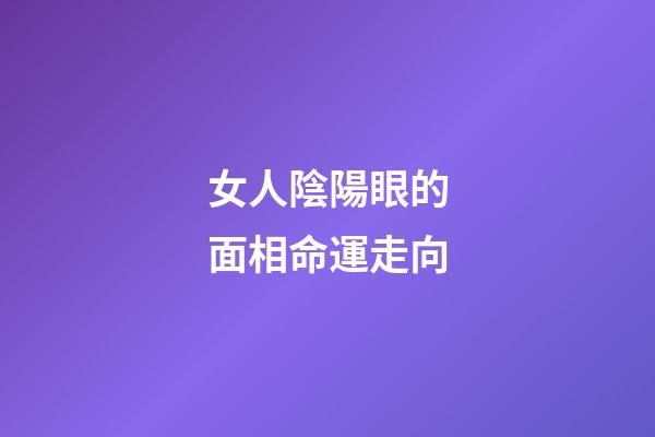 女人陰陽眼的面相命運走向