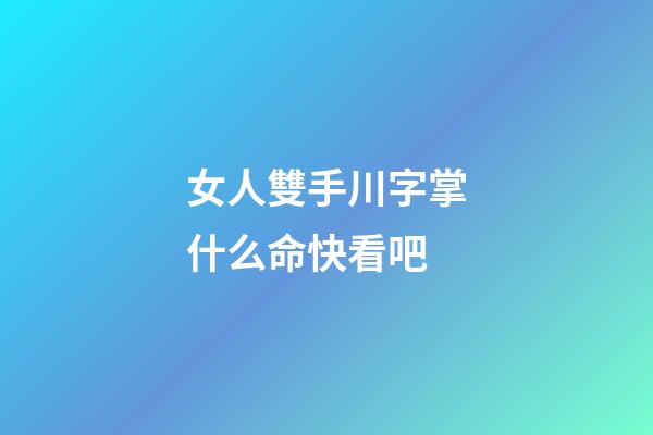 女人雙手川字掌什么命快看吧