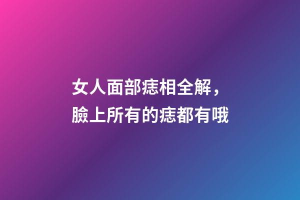 女人面部痣相全解，臉上所有的痣都有哦