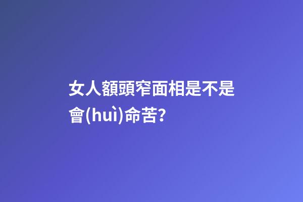 女人額頭窄面相是不是會(huì)命苦？