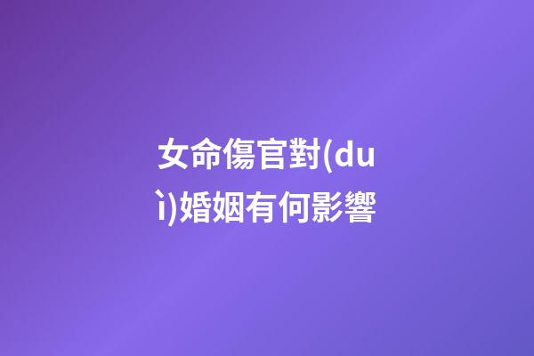 女命傷官對(duì)婚姻有何影響