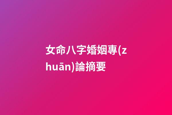 女命八字婚姻專(zhuān)論摘要