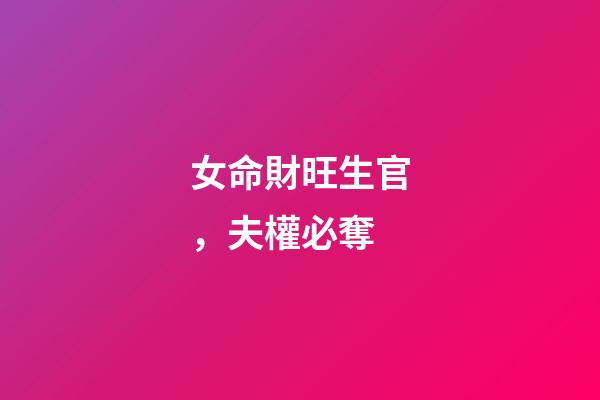 女命財旺生官，夫權必奪