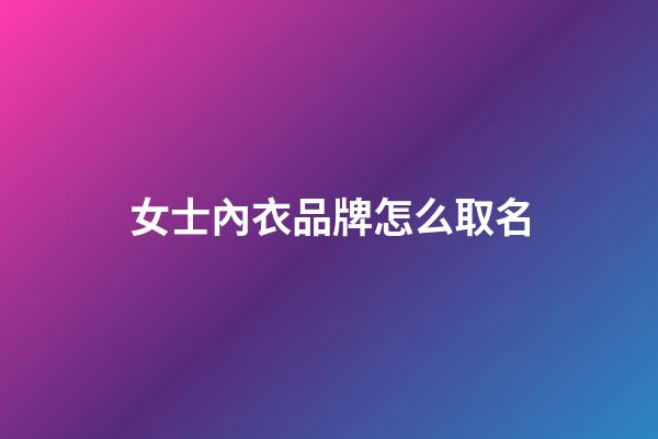 女士內衣品牌怎么取名-第1張-商標起名-玄機派