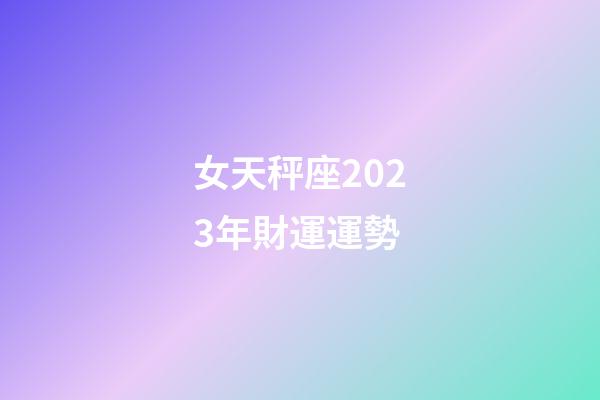 女天秤座2023年財運運勢-第1張-星座運勢-玄機派