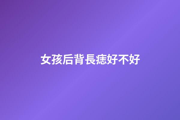 女孩后背長痣好不好
