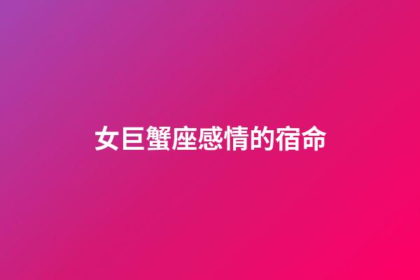 女巨蟹座感情的宿命-第1張-星座運勢-玄機派