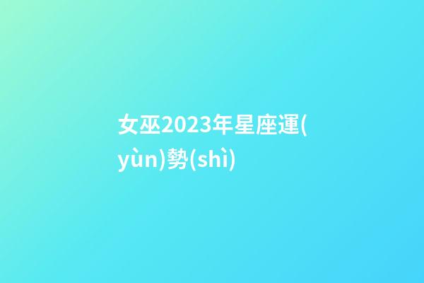 女巫2023年星座運(yùn)勢(shì)