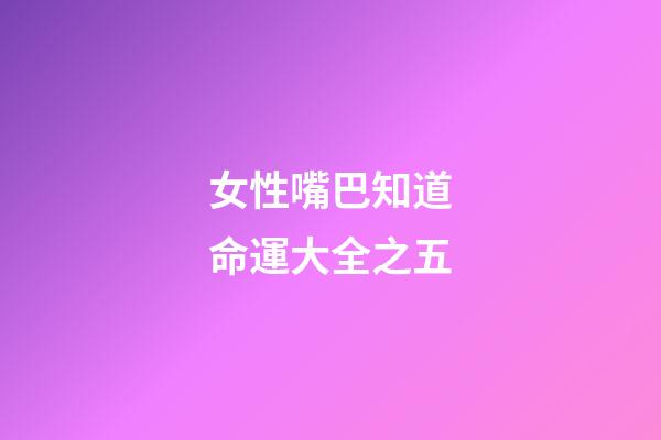 女性嘴巴知道命運大全之五