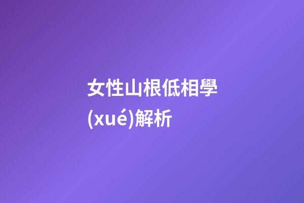 女性山根低相學(xué)解析