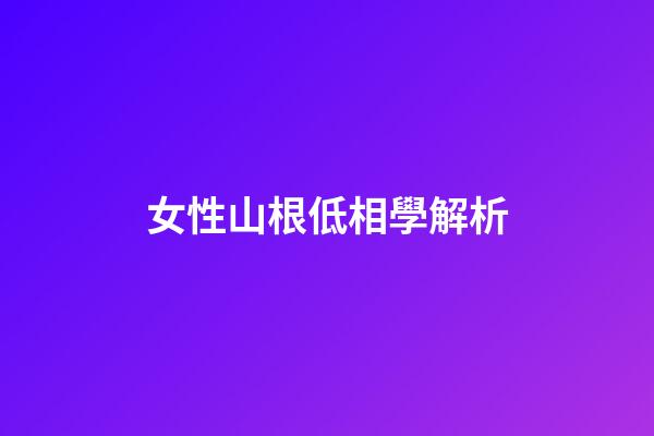女性山根低相學解析