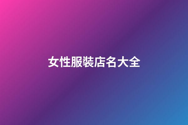 女性服裝店名大全-第1張-店鋪起名-玄機派