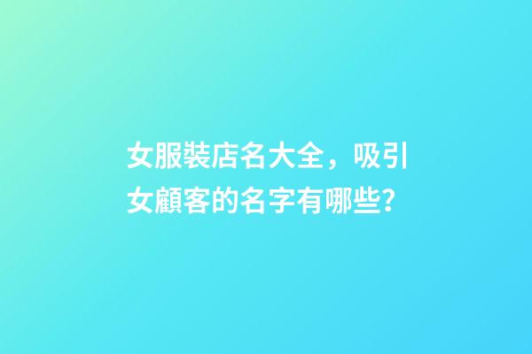 女服裝店名大全，吸引女顧客的名字有哪些？-第1張-店鋪起名-玄機派