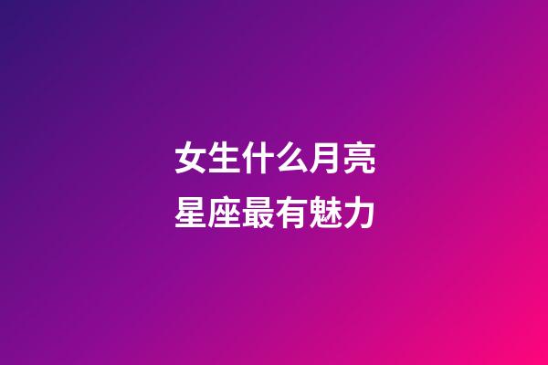 女生什么月亮星座最有魅力-第1張-星座運勢-玄機派