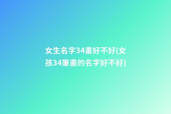 女生名字34畫好不好(女孩34筆畫的名字好不好)