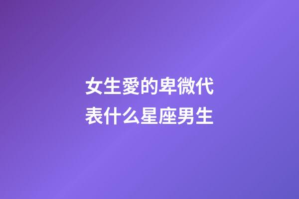 女生愛的卑微代表什么星座男生-第1張-星座運勢-玄機派