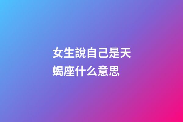 女生說自己是天蝎座什么意思-第1張-星座運勢-玄機派