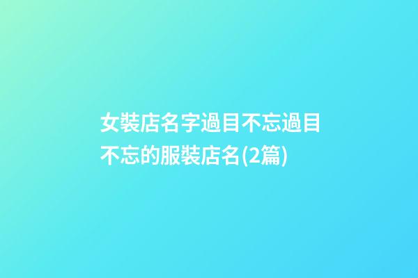 女裝店名字過目不忘過目不忘的服裝店名(2篇)-第1張-店鋪起名-玄機派
