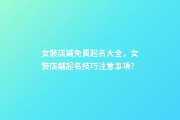 女裝店鋪免費起名大全，女裝店鋪起名技巧注意事項？-第1張-店鋪起名-玄機派