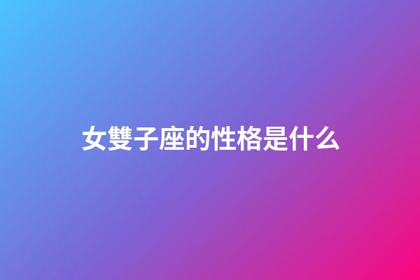 女雙子座的性格是什么-第1張-星座運勢-玄機派