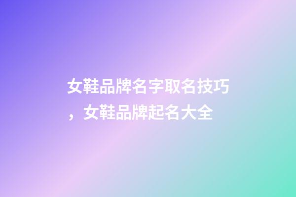 女鞋品牌名字取名技巧，女鞋品牌起名大全-第1張-商標起名-玄機派