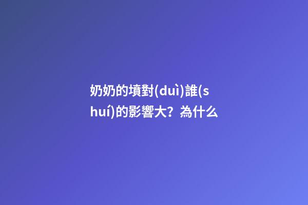 奶奶的墳對(duì)誰(shuí)的影響大？為什么