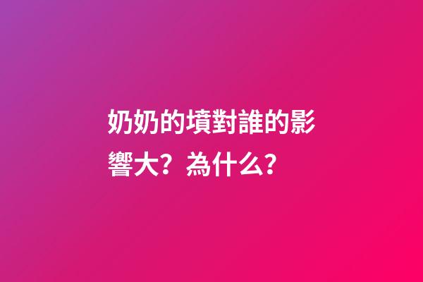 奶奶的墳對誰的影響大？為什么？