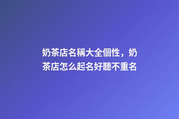 奶茶店名稱大全個性，奶茶店怎么起名好聽不重名-第1張-店鋪起名-玄機(jī)派