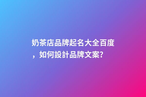 奶茶店品牌起名大全百度，如何設計品牌文案？-第1張-店鋪起名-玄機派