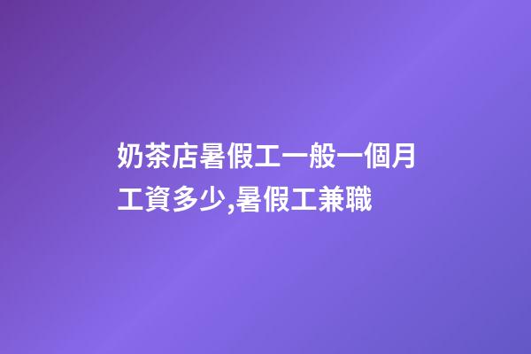 奶茶店暑假工一般一個月工資多少,暑假工兼職-第1張-觀點-玄機派