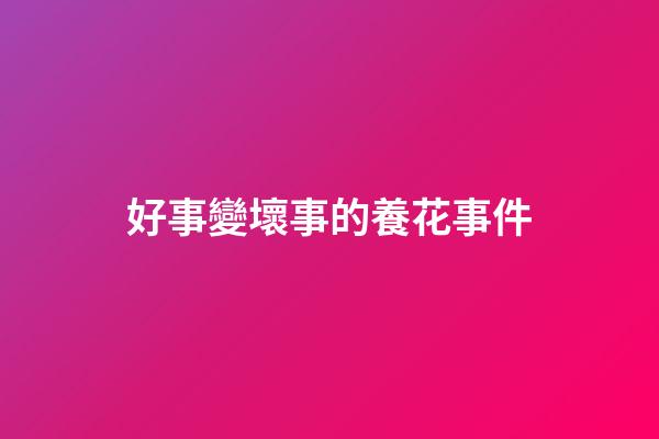 好事變壞事的養花事件
