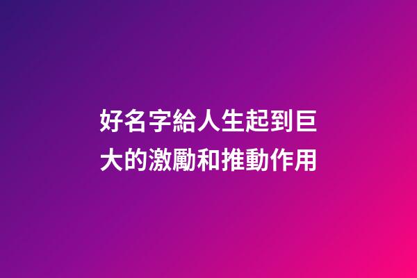 好名字給人生起到巨大的激勵和推動作用